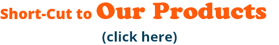 Short-Cut to Our Products (click here)